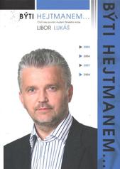 kniha Býti hejtmanem-- [čtyři roky prvním mužem Zlínského kraje, L. Lukáš 2008