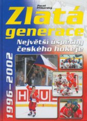 kniha Zlatá generace připomeňte si největší úspěchy českého hokeje 1996-2002, CPress 2002