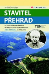 kniha Stavitel přehrad putování legendárního moravského vodohospodáře Jana Čermáka 20. stoletím, Grada 2013
