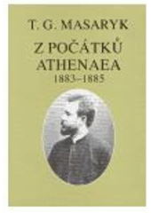kniha Z počátků Athenaea texty z let 1883-1885, Ústav Tomáše Garrigua Masaryka 2004
