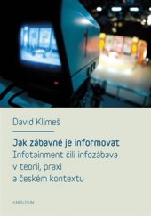 kniha Jak zábavné je informovat Infotainment čili infozábava v teorii, praxi a českém kontextu, Karolinum  2015
