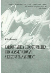 kniha Kartografie a geoinformatika pro včasné varování a krizový management = Cartography and geoinformatics for early warning and crisis management : teze přednášky k profesorskému jmenovacímu řízení v oboru Geodézie a kartografie, VUTIUM 2008