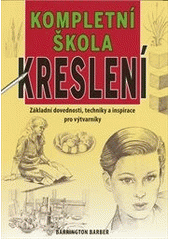 kniha Kompletní škola kreslení Základní dovednosti, techniky a inspirace pro výtvarníky, Svojtka & Co. 2013