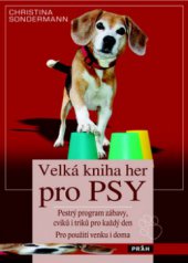 kniha Velká kniha her pro psy pestrý program zábavy, cviků i triků pro každý den, Práh 2011