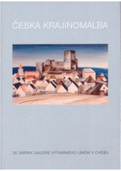 kniha Česká krajinomalba ze sbírek Galerie výtvarného umění v Chebu : [6. června - 11. července 2004, Galerie výtvarného umění 2004