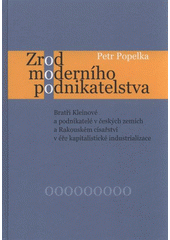 kniha Zrod moderního podnikatelstva bratři Kleinové a podnikatelé v českých zemích a Rakouském císařství v éře kapitalistické industrializace, Ostravská univerzita, Filozofická fakulta 2011