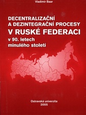 kniha Decentralizační a dezintegrační procesy v Ruské federaci v 90. letech minulého století, Ostravská univerzita 2005