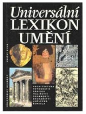 kniha Universální lexikon umění architektura, fotografie, grafika, malířství, osobnosti, sochařství, umělecká řemesla, Grafoprint-Neubert 1996