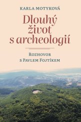 kniha Dlouhý život s archeologií Rozhovor s Pavlem Fojtíkem, Pavel Mervart 2022