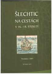 kniha Šlechtic na cestách v 16.-18. století sborník příspěvků (nejen) ze 3. [i.e. 4.] adventního kulatého stolu, který se na téma "Prameny k dějinám šlechtického cestování, 1550-1800" konal na půdě katedry historických věd FF UPa dne 28. listopadu 2005, Univerzita Pardubice 2007