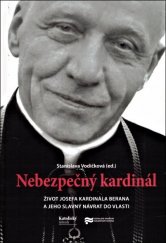 kniha Nebezpečný kardinál Život Josefa kardinála Berana a jeho slavný návrat do vlasti , Ústav pro studium totalitních režimů 2019