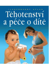 kniha Těhotenství a péče o dítě kompletní průvodce od početí do věku šesti let : ilustrovaný atlas, Sun 2007
