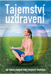 kniha Tajemství uzdravení – Jak dávné znalosti mění moderní medicínu, Anag 2014