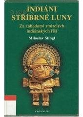 kniha Indiáni stříbrné Luny za záhadami zmizelých indiánských říší, Knižní klub 2003