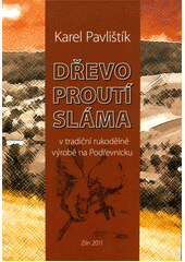kniha Dřevo, proutí, sláma v tradiční rukodělné výrobě na Podřevnicku, Muzeum jihovýchodní Moravy ve Zlíně spolu s Klubem H + Z 2011