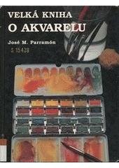 kniha Velká kniha o akvarelu historie, vybavení ateliéru, materiály a techniky, náměty, teorie a praxe akvarelové malby, Svojtka a Vašut 1995