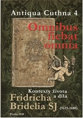 kniha Omnibus fiebat omnia kontexty života a díla Fridricha Bridelia SJ (1619-1680), Státní oblastní archiv v Praze – Státní okresní archiv Kutná Hora 2010