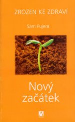 kniha Zrozen ke zdraví. [1], - Nový začátek - Nový začátek, Alman 2006