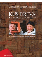 kniha Kus dřeva ze stromu poznání dva muži a jeden televizní seriál, 43 dřevin a kus života, Česká televize 2011