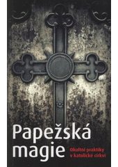 kniha Papežská magie okultní praktiky v katolické církvi, Levné knihy 2008