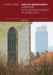 kniha Most do budoucnosti Laboratoř socialistické modernity na severu Čech, Karolinum  2016