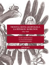 kniha Trnitá cesta Leopolda I. za říšskou korunou (1657-1658) volby a korunovace ve Svaté říši římské v raném novověku, Veduta - Bohumír Němec 2009