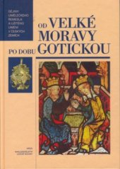 kniha Dějiny uměleckého řemesla a užitého umění v Českých zemích. Od Velké Moravy po dobu gotickou - Od Velké Moravy po dobu gotickou, Nakladatelství Lidové noviny 1999