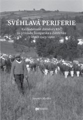 kniha Svéhlavá periferie Každodennost diktatury KSČ na příkladu Šumperska a Zábřežska v letech 1945–1960, Ústav pro studium totalitních režimů 2015