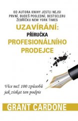 kniha Uzavírání: příručka profesionálního prodejce více než 100 způsobů, jak získat ten podpis, Grand Cardone CEE 2017