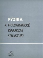 kniha Fyzika a holografické difrakční struktury sborník prací k semináři poř. fyz. odd. pražské pobočky Jednoty čs. matematiků a fyziků v Praze v červnu 1988, Jednota čs. matematiků a fyziků 1988