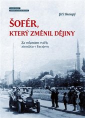 kniha Šofér, který změnil dějiny Za volantem vstříc atentátu v Sarajevu, Národní technické muzeum 2017