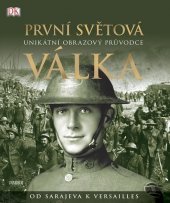 kniha První světová válka Unikátní obrazový průvodce od Sarajeva k Versailles, Universum 2018