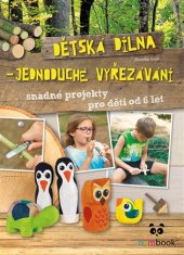 kniha Dětská dílna - jednoduché vyřezávání snadné projekty pro děti od 6 let, Grada 2017