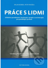 kniha Práce s lidmi učebnice poradenství, koučování, terapie a socioterapie pro pomáhající profese : s úvodem do filozofie práce s lidmi, systémových věd a psychologie, NC Publishing 2008