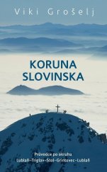 kniha Koruna Slovinska Průvodce po okruhu Lublaň-Triglav-Stol-Grintovec-Lublaň, Alpy 2021