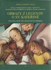 kniha Obrazy z Legendy o sv. Kateřině Alexandrijské Mistr Litoměřického oltáře a jeho dílna = Paintings from the Legend of St Catherine of Alexandria : Master of the Litoměřice Altarpiece and his workshop, Národní galerie  1999