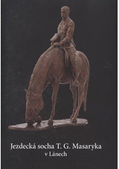 kniha Jezdecká socha T.G. Masaryka v Lánech, Muzeum T.G.M. 2010