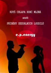 kniha Když chlapa honí mlsná, aneb, Příběhy sexuálních loudilů, e.p.energy 2012