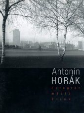 kniha Antonín Horák Fotograf města Zlína, Fotogalerie DIOS ve spolupráci s ateliérem Josefa Sudka 2003