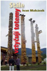 kniha Stále vztyčují totemy malý průvodce po indiánských skupinách Yukonu a Britské Kolumbie, I. Makásek 2008