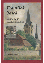 kniha František Jásek vikář a farář v Dolních Hbitech : k 55. výročí předčasné smrti, Obecní úřad 2008