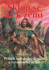 kniha Skloň se až k zemi [příběh keltského druida a vyvoleného krále], Akcent 2009