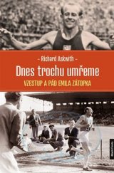 kniha Dnes trochu umřeme Vzestup a pád Emila Zátopka, Mladá fronta 2017