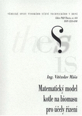 kniha Matematický model kotle na biomasu pro účely řízení = Mathematical model of biomass boiler for control purposes : zkrácená verze Ph.D. Thesis, Vysoké učení technické v Brně 2010