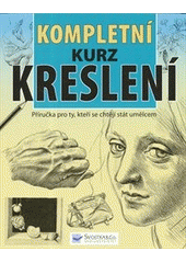 kniha Kompletní kurz kreslení [příručka pro ty, kteří se chtějí stát umělcem], Svojtka & Co. 2012