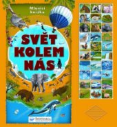 kniha Svět kolem nás mluvící knížka [se zvuky přírody, zvířat, dopravních prostředků], Svojtka & Co. 2010