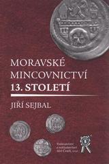 kniha Moravské mincovnictví 13. století vývoj peněžně ekonomických vztahů na Moravě 13. století, Aleš Čeněk 2008