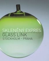 kniha Skleněný expres Stockholm - Praha švédské sklo 20. století = Glass link Stockholm - Praha : Swedish glass of the 20th century, Uměleckoprůmyslové museum 2009