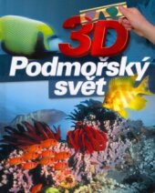 kniha Podmořský svět 3D-mimořádné podmořské dobrodružství : --objev úžasný svět pod hladinou moře, CP Books 2005
