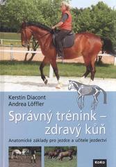 kniha Správný trénink - zdravý kůň anatomické základy pro jezdce a učitele jezdectví, KoKo Produktionsservice 2010